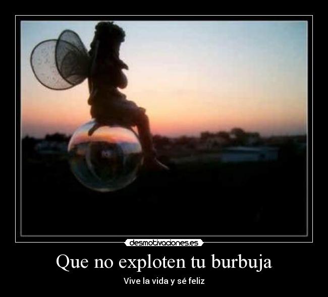 Que no exploten tu burbuja -