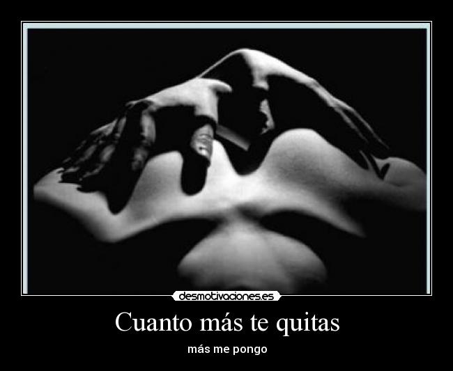 Cuanto más te quitas -