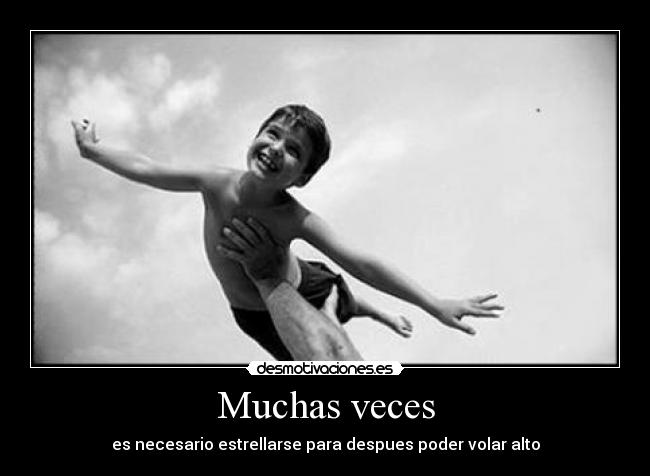 Muchas veces - es necesario estrellarse para despues poder volar alto