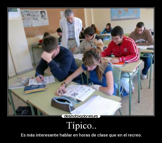 Típico.. - Es más interesante hablar en horas de clase que en el recreo.