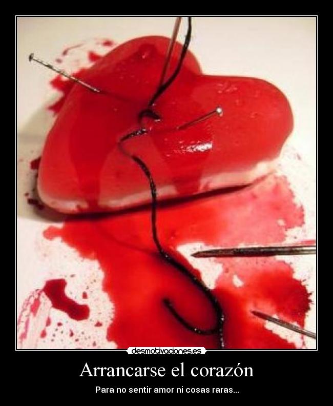 Arrancarse el corazón - Para no sentir amor ni cosas raras...