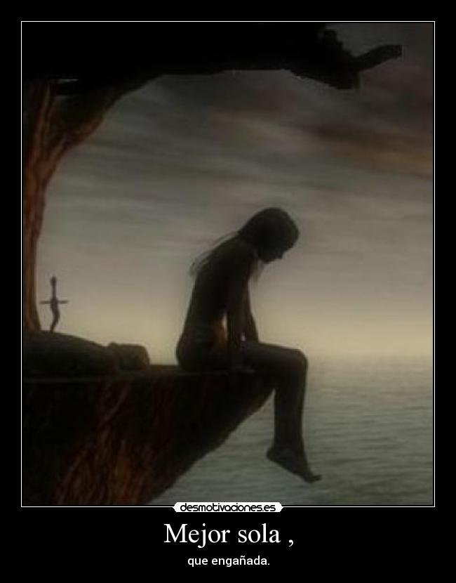 Mejor sola , - que engañada.