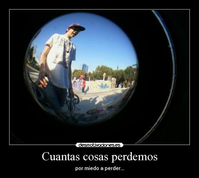 Cuantas cosas perdemos - por miedo a perder...