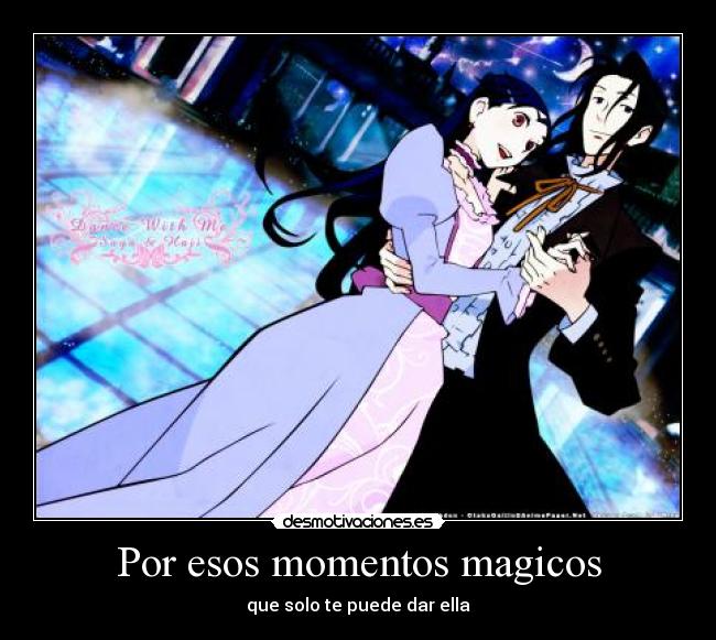 Por esos momentos magicos - que solo te puede dar ella