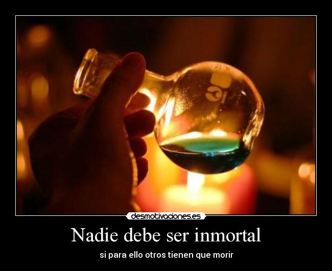 Nadie debe ser inmortal - si para ello otros tienen que morir