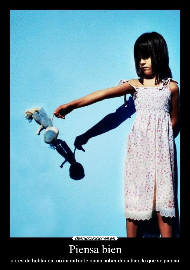 Piensa bien - antes de hablar es tan importante como saber decir bien lo que se piensa.