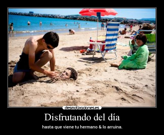 Disfrutando del día - hasta que viene tu hermano & lo arruina.