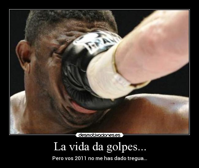 La vida da golpes... -