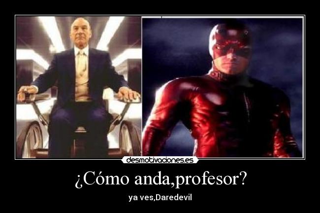 ¿Cómo anda,profesor? - ya ves,Daredevil