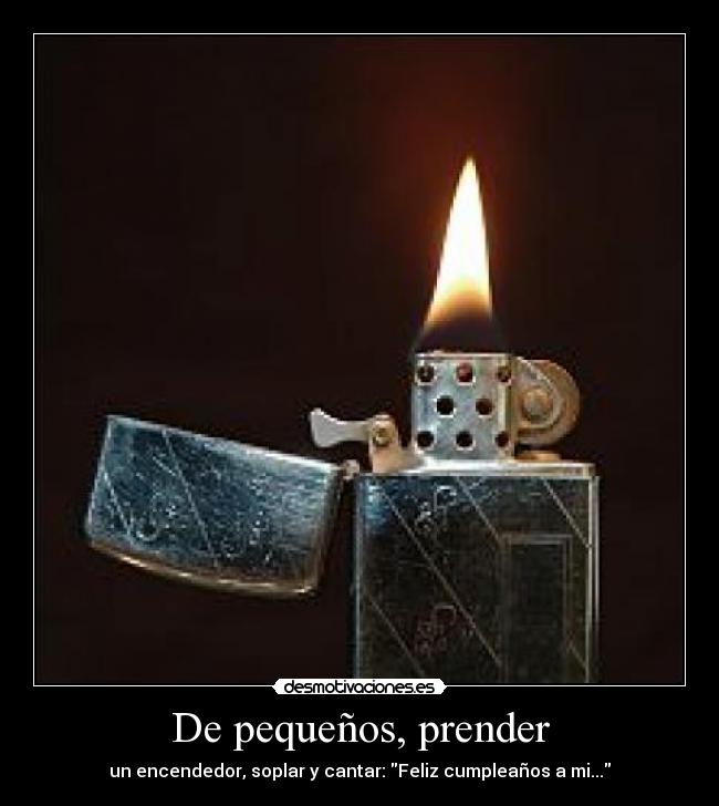 De pequeños, prender - un encendedor, soplar y cantar: Feliz cumpleaños a mi...