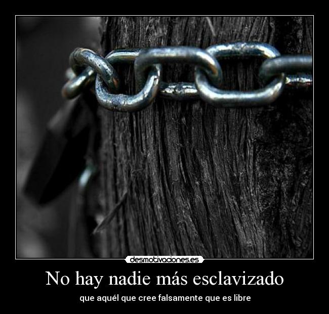 No hay nadie más esclavizado -