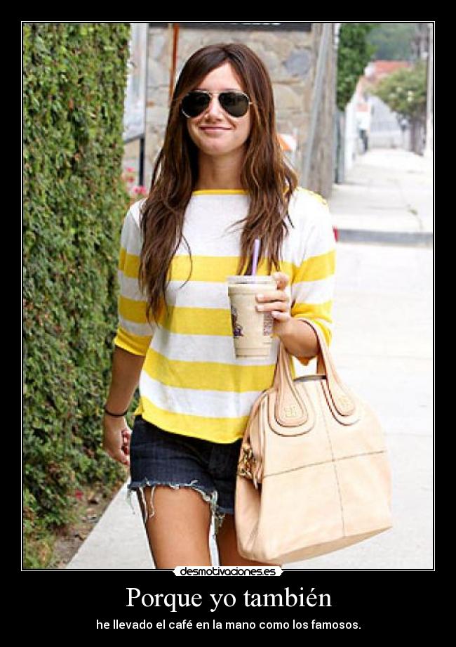 Porque yo también - he llevado el café en la mano como los famosos.