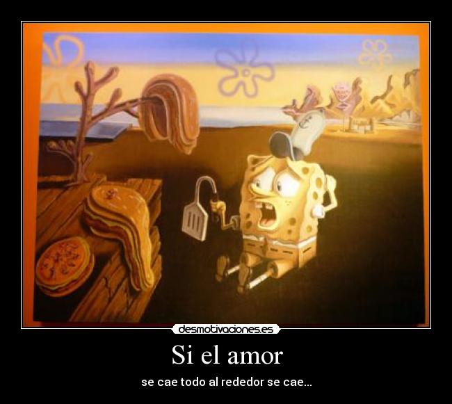 Si el amor - se cae todo al rededor se cae...