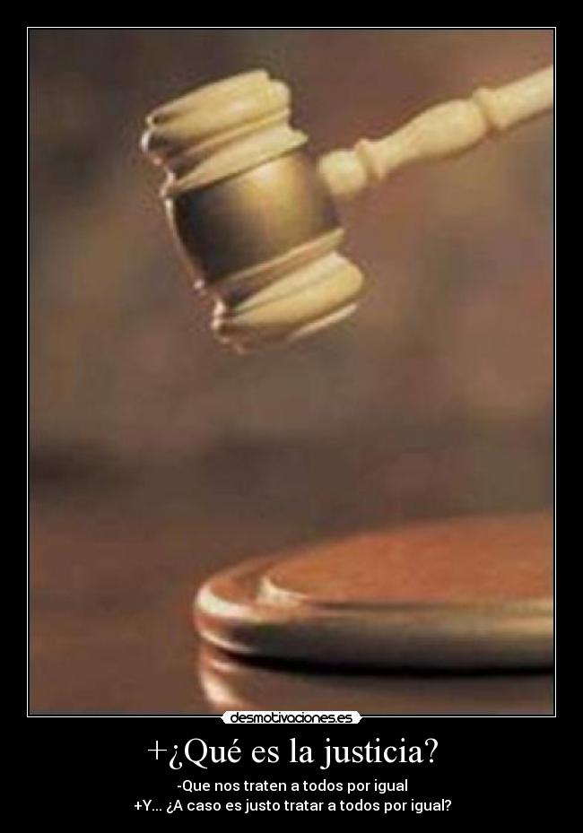 +¿Qué es la justicia? - -Que nos traten a todos por igual
+Y... ¿A caso es justo tratar a todos por igual?