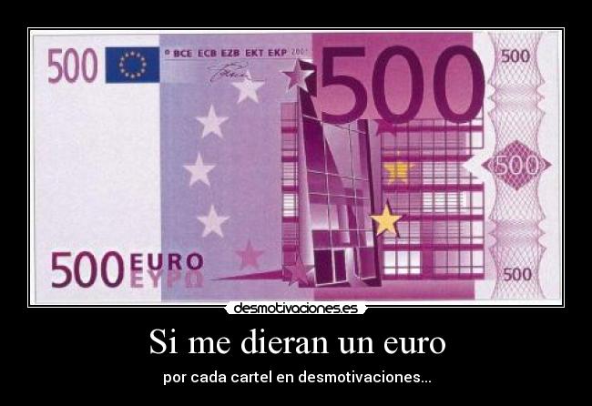 Si me dieran un euro - por cada cartel en desmotivaciones...