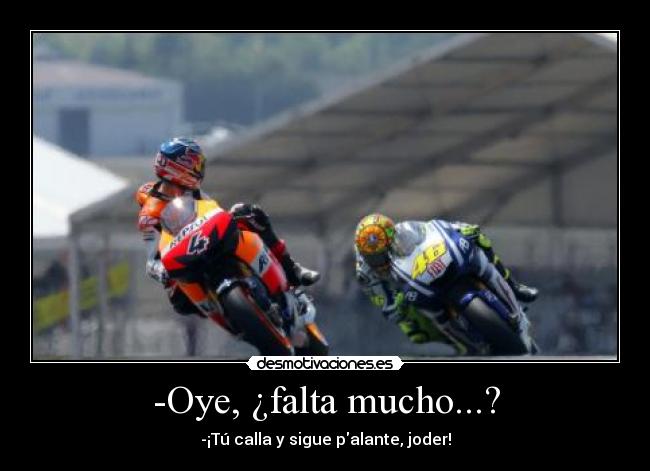 -Oye, ¿falta mucho...? - -¡Tú calla y sigue palante, joder!