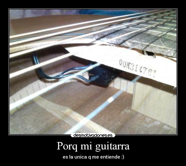 Porq mi guitarra - es la unica q me entiende :)