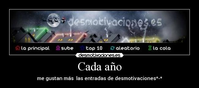 Cada año - me gustan más las entradas de desmotivaciones*-*