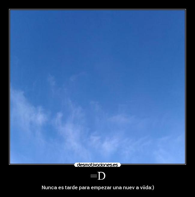 =D - Nunca es tarde para empezar una nuev a viida:)