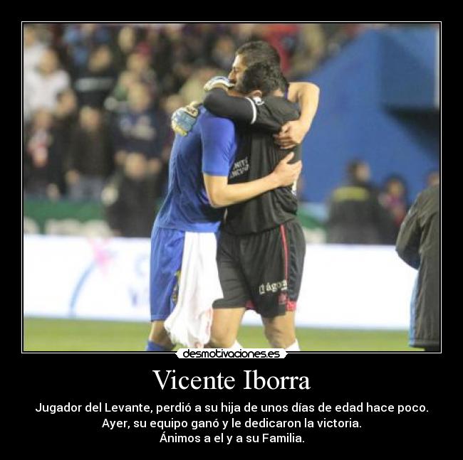 Vicente Iborra - Jugador del Levante, perdió a su hija de unos días de edad hace poco.
Ayer, su equipo ganó y le dedicaron la victoria.
Ánimos a el y a su Familia.