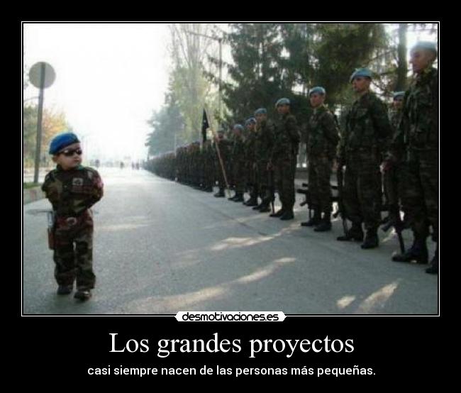 Los grandes proyectos - casi siempre nacen de las personas más pequeñas.
