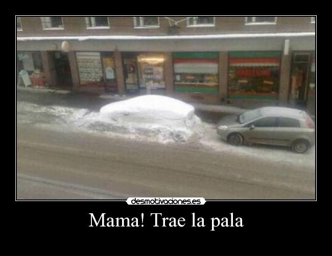 Mama! Trae la pala -