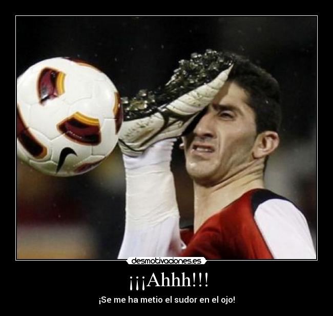 ¡¡¡Ahhh!!! - ¡Se me ha metio el sudor en el ojo!