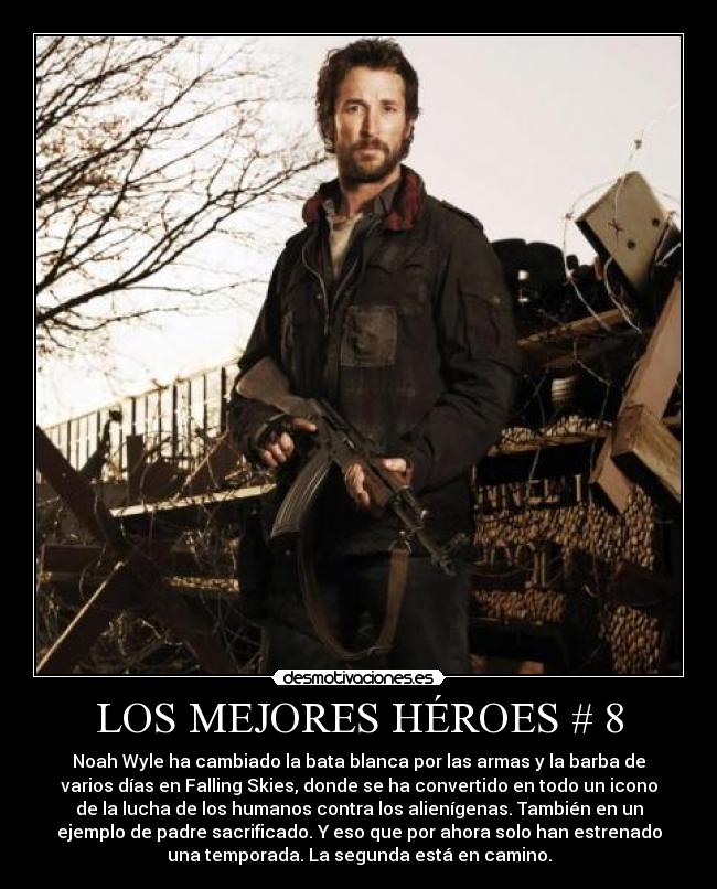 LOS MEJORES HÉROES # 8 - Noah Wyle ha cambiado la bata blanca por las armas y la barba de
varios días en Falling Skies, donde se ha convertido en todo un icono
de la lucha de los humanos contra los alienígenas. También en un
ejemplo de padre sacrificado. Y eso que por ahora solo han estrenado
una temporada. La segunda está en camino.