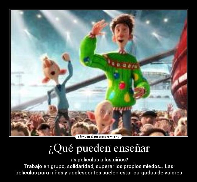¿Qué pueden enseñar - las películas a los niños?
Trabajo en grupo, solidaridad, superar los propios miedos… Las
películas para niños y adolescentes suelen estar cargadas de valores