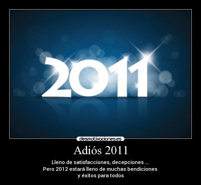 Adiós 2011 - Lleno de satisfacciones, decepciones ...
Pero 2012 estará lleno de muchas bendiciones
y éxitos para todos
