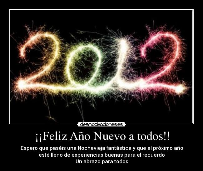 ¡¡Feliz Año Nuevo a todos!! - Espero que paséis una Nochevieja fantástica y que el próximo año
esté lleno de experiencias buenas para el recuerdo
Un abrazo para todos