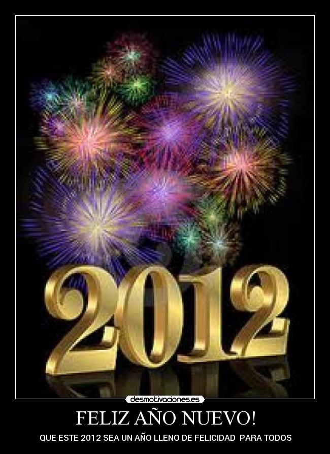 FELIZ AÑO NUEVO! - QUE ESTE 2012 SEA UN AÑO LLENO DE FELICIDAD  PARA TODOS