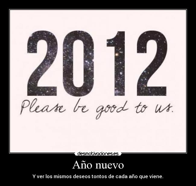 Año nuevo - Y ver los mismos deseos tontos de cada año que viene.