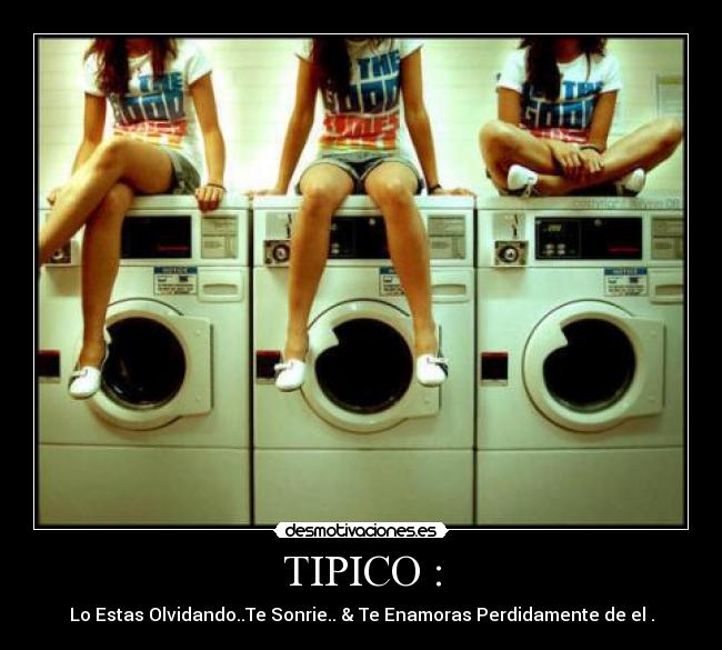 TIPICO : - Lo Estas Olvidando..Te Sonrie.. & Te Enamoras Perdidamente de el .