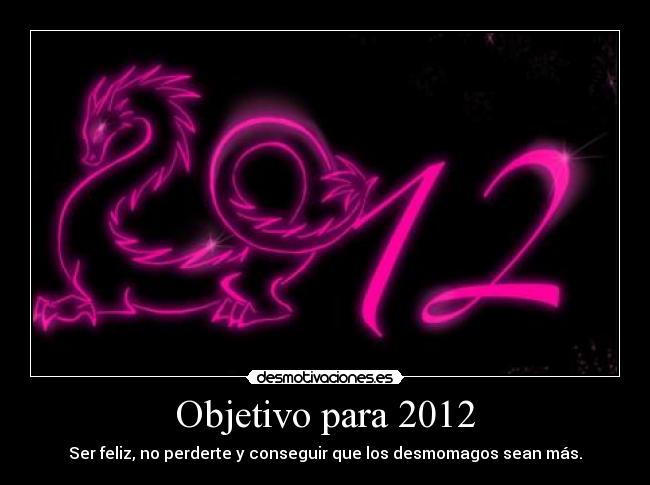 Objetivo para 2012 - Ser feliz, no perderte y conseguir que los desmomagos sean más.