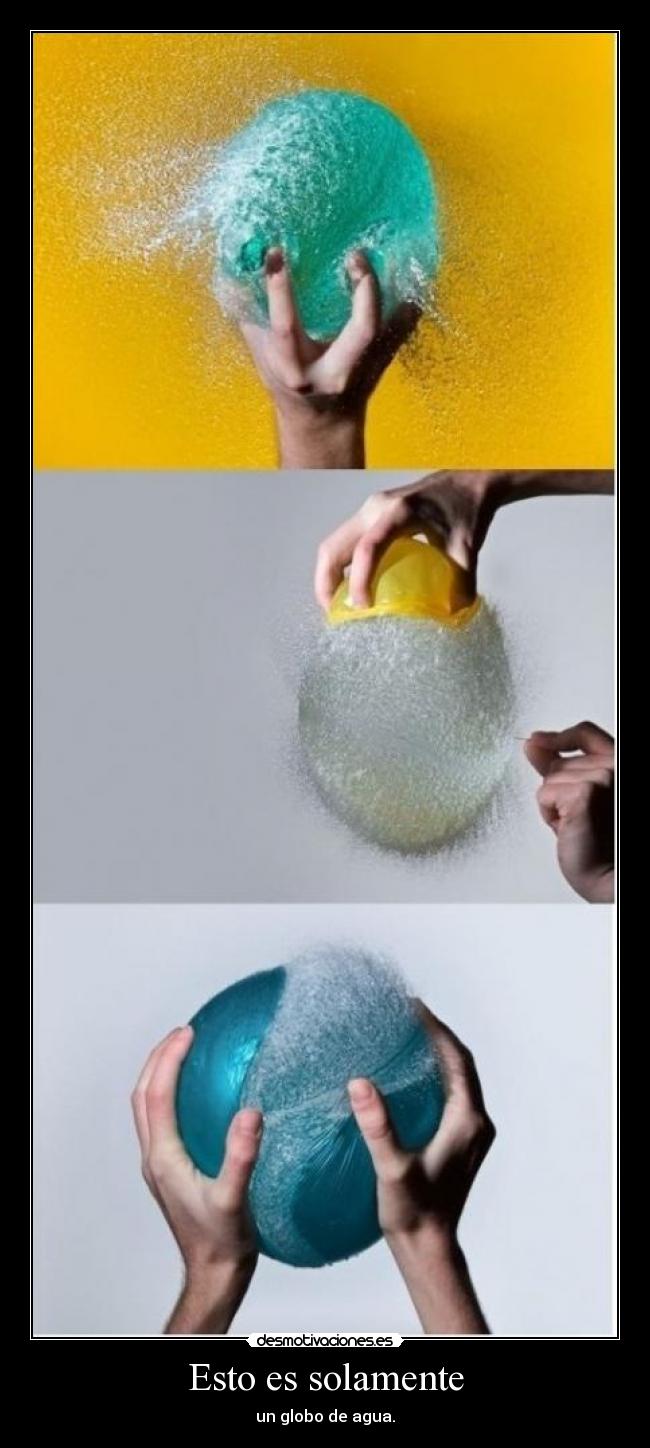 Esto es solamente - un globo de agua.