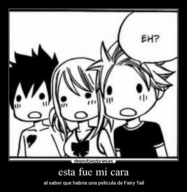 esta fue mi cara - al saber que habría una película de Fairy Tail