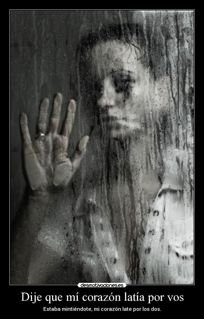 Dije que mí corazón latía por vos - Estaba mintiéndote, mi corazón late por los dos.