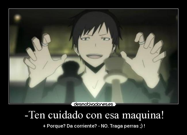 -Ten cuidado con esa maquina! -
