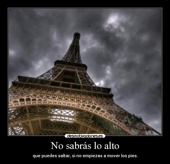 No sabrás lo alto - que puedes saltar, si no empiezas a mover los pies.