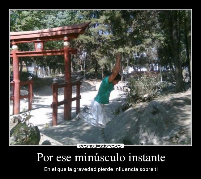 Por ese minúsculo instante - En el que la gravedad pierde influencia sobre ti