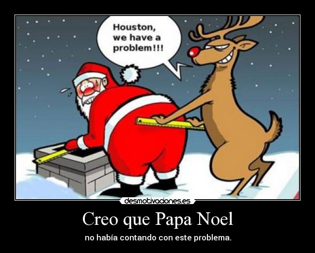 Creo que Papa Noel - no había contando con este problema.