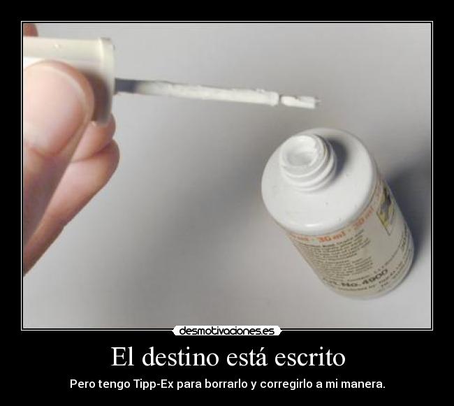 El destino está escrito - Pero tengo Tipp-Ex para borrarlo y corregirlo a mi manera.