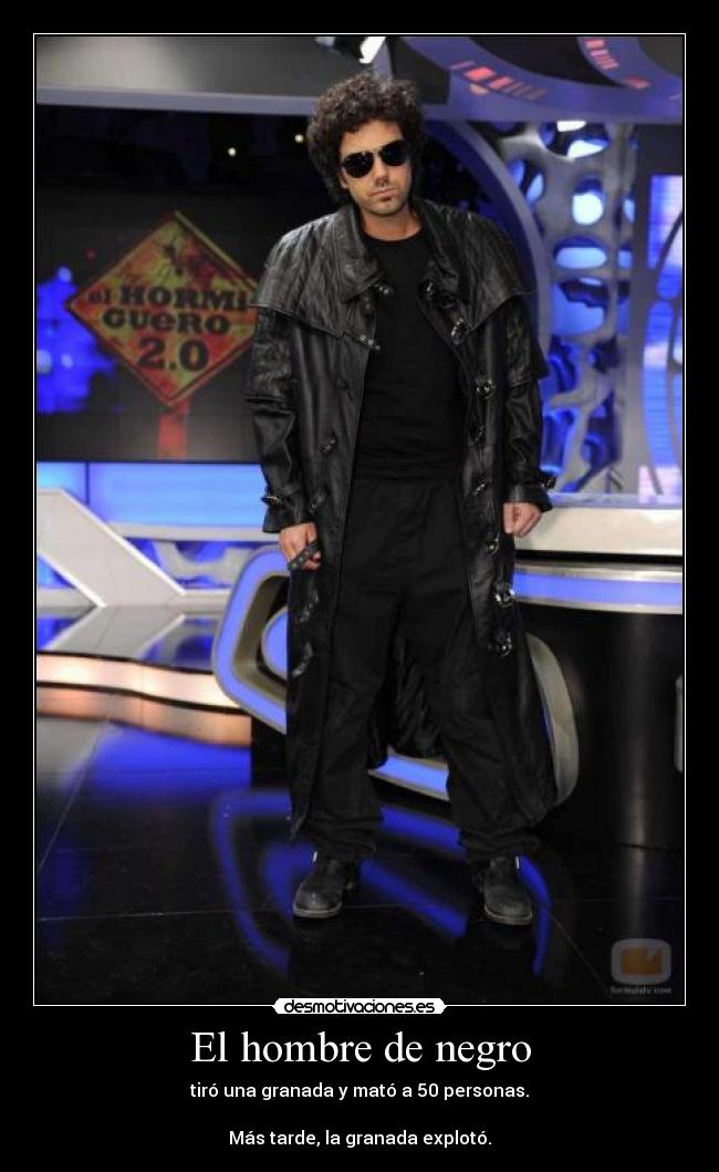 El hombre de negro - tiró una granada y mató a 50 personas.

Más tarde, la granada explotó.