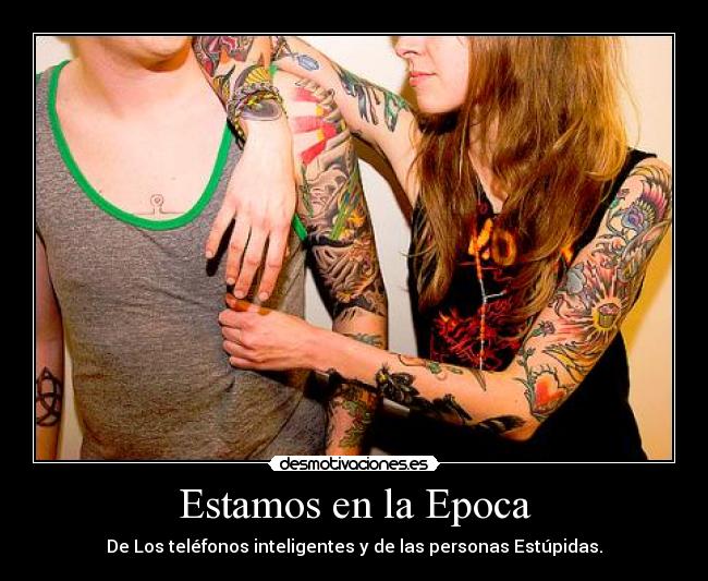 Estamos en la Epoca - De Los teléfonos inteligentes y de las personas Estúpidas.