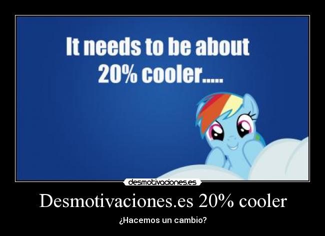 Desmotivaciones.es 20% cooler - ¿Hacemos un cambio?