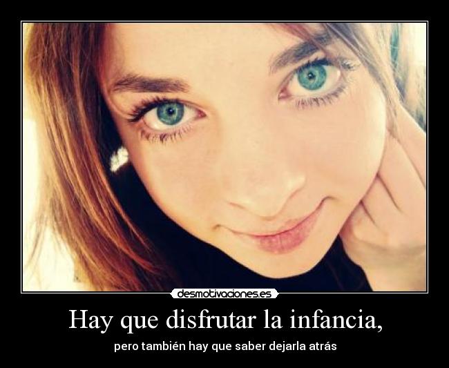 Hay que disfrutar la infancia, -