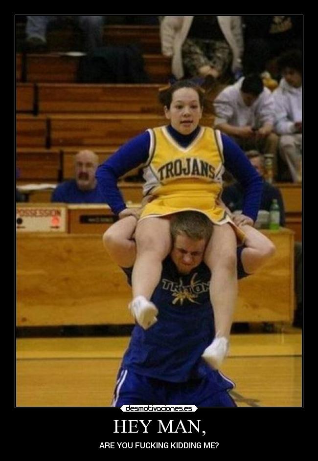 HEY MAN, - ARE YOU FUCKING KIDDING ME?