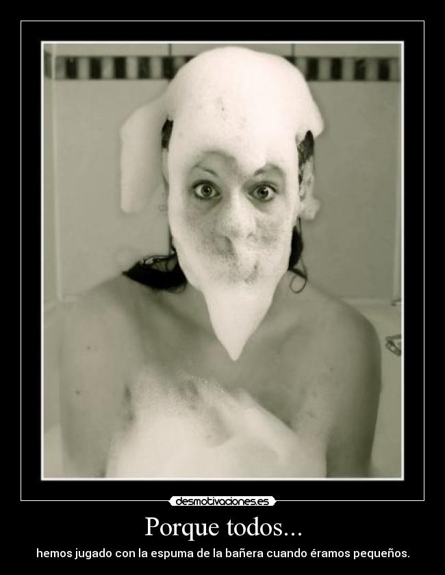 Porque todos... -