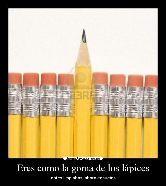 Eres como la goma de los lápices - 
